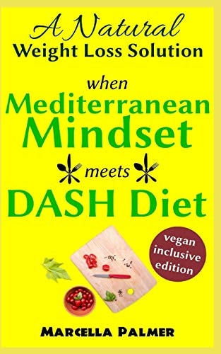 When Mediterranean Mindset Meets DASH Diet A Natural Weight Loss Solution, Vegan-Inclusive Edition