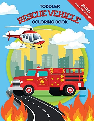 Toddler Rescue Vehicles Coloring Book 25 Big, Simple and Fun Designs, Ages 2-4, 8. 5x11 Inches