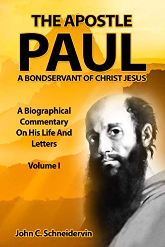 The Apostle Paul, A Bondservant Of Christ Jesus A Biographical Commentary On His Life And Letters Volume I