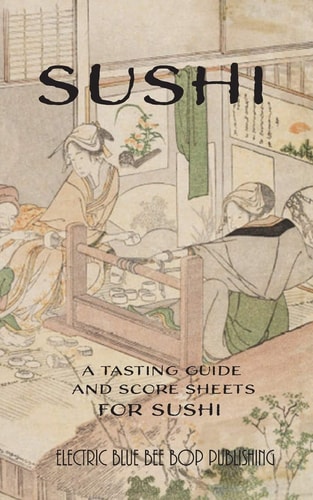 Sushi A Tasting Guide and Score Sheets For Sushi