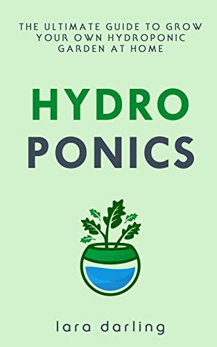 Hydroponics The Ultimate Guide to Grow Your Own Hydroponic Garden at Home: Fruit, Vegetable, Herbs.