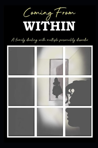 Coming From Within A Family Dealing with Multiple Personality Disorder