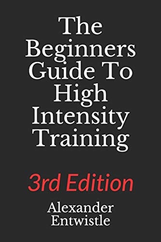 The Beginners Guide to High Intensity Training 3rd Edition A Complete Breakdown of Anaerobic Resistance Training
