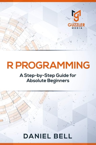 R Programming A Step-by-step Guide for Absolute Beginners