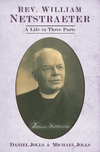 Rev. William Netstraeter A Life in Three Parts