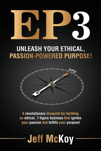 EP3: Unleash Your Ethical, Passion-Powered Purpose! A Revolutionary Blueprint for Building an Ethical, 7-Figure Business That Ignites Your Passion and Fulfills Your Purpose!