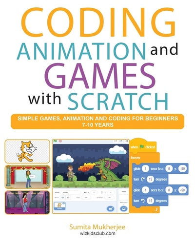 Coding Animation and Games with Scratch A Beginner's Guide for Kids to Creating Animations, Games and Coding, Using the Scratch Computer Language