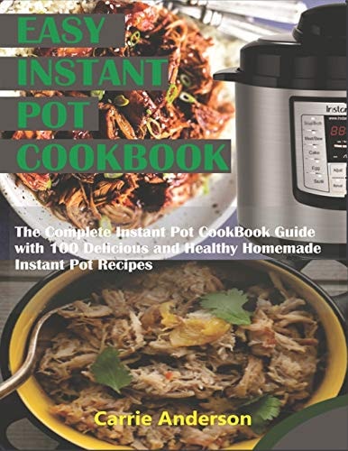 Easy Instant Pot Cookbook The Complete Instant Pot CookBook Guide with 200 Delicious and Healthy Homemade Instant Pot Recipes