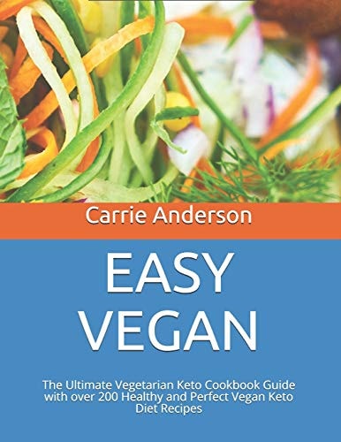 Easy Vegan The Ultimate Vegetarian Keto Cookbook Guide with Over 200 Healthy and Perfect Vegan Keto Diet Recipes