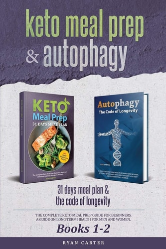 Keto Meal Prep & Autophagy - Books 1-2 31 Days Meal Plan - The Complete Keto Meal Prep Guide For Beginners + The Code Of Longevity - A Guide On Long Term Health For Men And Women