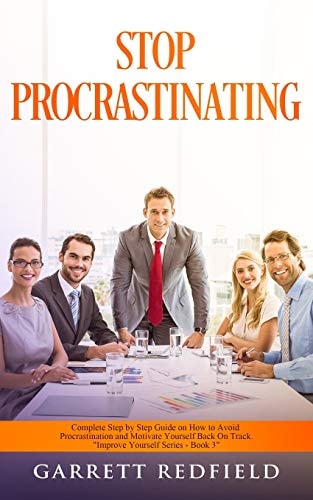Stop Procrastinating Complete Step by Step Guide on How to Avoid Procrastination and Motivate Yourself Back on Track