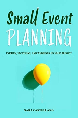 Small Event Planning Parties, Vacations, and Weddings on Your Budget!