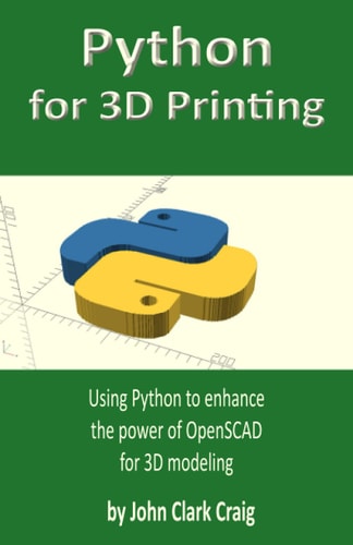 Python for 3D Printing Using Python to Enhance the Power of OpenSCAD for 3D Modeling