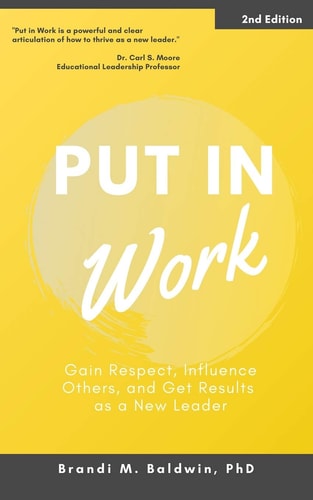 Put in Work Gain Respect, Influence Others, and Get Results as a New Leader