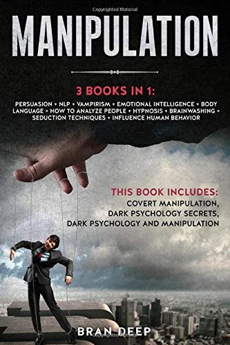 Manipulation 3 BOOKS in 1: Persuasion + NLP + Emotional Intelligence + Body Language + How to Analyze People + Hypnosis + Brainwashing + Seduction Techniques + Influence Human Behavior