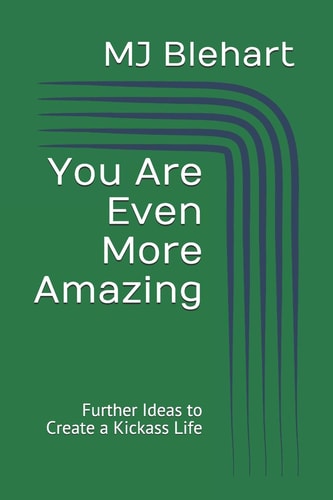 You Are Even More Amazing Further Ideas to Create a Kickass Life