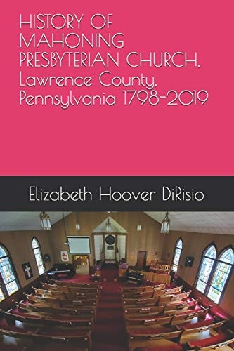HISTORY OF MAHONING PRESBYTERIAN CHURCH, Lawrence County, Pennsylvania 1798-2019 The Tent Hall Church