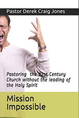Mission Impossible Pastoring in the 21st Century Without the Leading of the Holy Spirit!