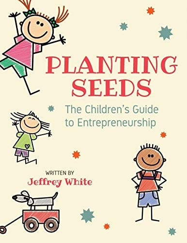 Planting Seeds The Children's Guide to Entrepreneurship
