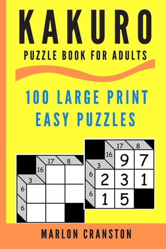 Kakuro Puzzle Book For Adults 100 Large Print Easy Puzzles for Kakuro Lovers