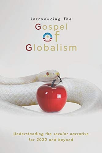 Introducing the Gospel of Globalism Understanding the Secular Narrative for 2020 and Beyond
