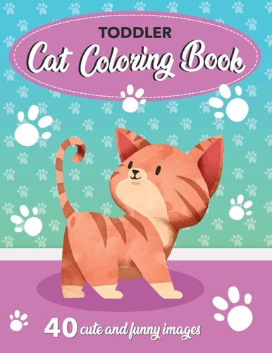 Toddler Cat Coloring Book 40 Cute and Funny Images: 8. 5x11 Inches (21. 59 X 27. 94 Cm)