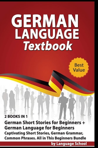 German Language Textbook 2 BOOKS in 1: German Short Stories for Beginners + German Language for Beginners, Captivating Short Stories, German Grammar, Common Phrases, All in This Beginners Bundle