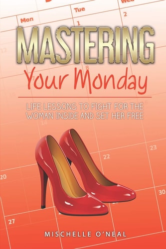 Mastering Your Monday Life Lessons To Fight For The Woman Inside And Set Her Free