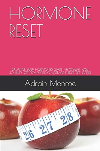 Hormone Reset Balance Your Hormones, Start the Weight Loss Journey, Get 50+ Exiciting Hormone Reset Diet Recipes