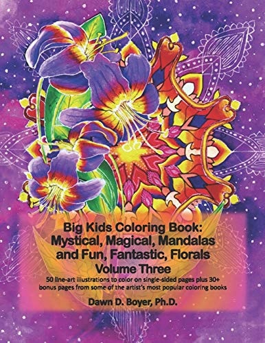 Big Kids Coloring Book Mystical, Magical, Mandalas and Fun, Fantastic, Florals - Volume Three: 50 Line-Art Mandalas with Beautiful Floral Bouquets to Color, Plus 30+ Bonus Pages from the Artist's Most Recent and Popular Coloring Books