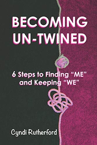 Becoming Un-Twined 6 Steps to Finding "ME" And Keeping "WE"