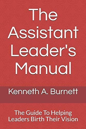 The Assistant Leader's Manual The Guide To Helping Leaders Birth Their Vision