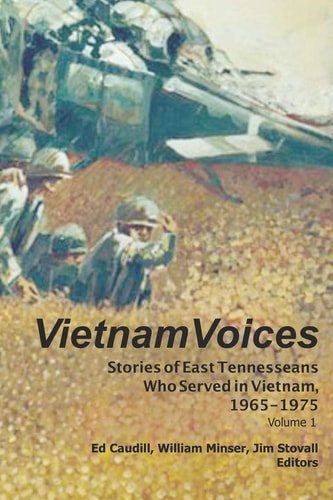 Vietnam Voices Stories of East Tennesseans Who Served in Vietnam, 1965-1975