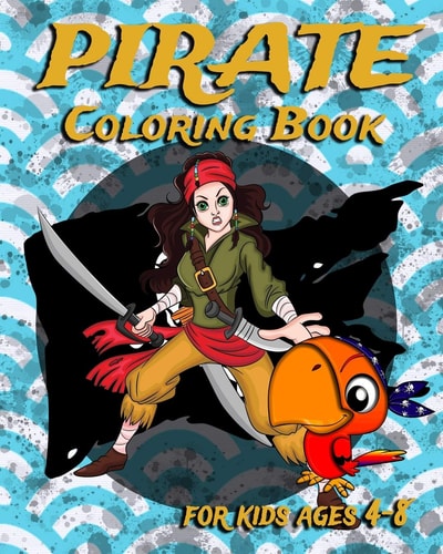 Pirate Coloring Book For Kids Ages 4-8 Fun Pirate Coloring Book Featuring Swashbuckling Adventurers, Treasure Hunters And More