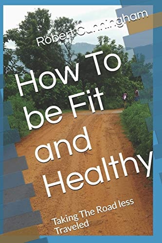 How To be Fit and Healthy Taking The Road Less Traveled
