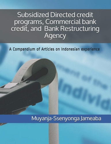 Subsidized Directed Credit Programs, Commercial Bank Credit, and Bank Restructuring Agency A Compendium of Articles on Indonesian Experience