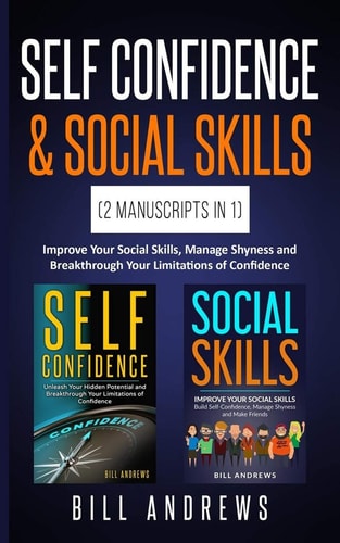 Self Confidence & Social Skills (2 Manuscripts In 1) Improve Your Social Skills, Manage Shyness and Breakthrough Your Limitations of Confidence
