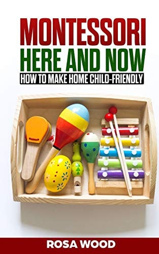 MONTESSORI Here and Now How to Make Home Child-Friendly