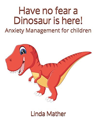 Have No Fear a Dinosaur Is Here! Anxiety Management for Children