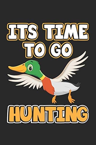 Its Time To Go Hunting Notebook for Hunters & Ducks Hunting - Dot Grid - 6x9 Inches- 120 Pages