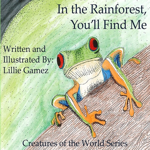 In the Rainforest, You'll Find Me A Story of Adventure Discovering Creatures of the Rainforest