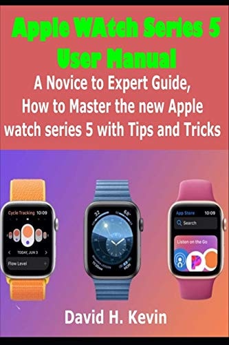 Apple Watch Series 5 User Manual A Novice to Expert Guide, How to Master New Apple Watch Series 5 with Tips and Tricks