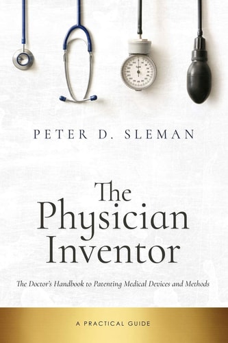 The Physician Inventor The Doctor's Handbook to Patenting Medical Devices and Methods