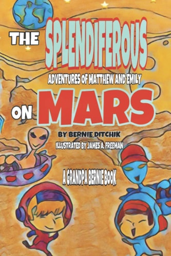 The Splendiferous Adventures of Matthew and Emily on Mars A Grandpa Bernie Book