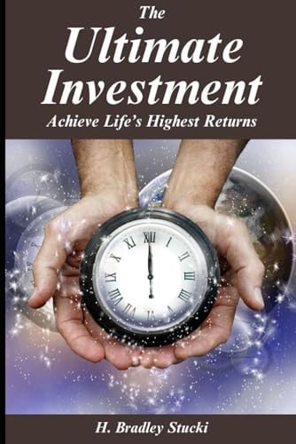 The Ultimate Investment Achieve Life's Highest Returns; a Business Fable