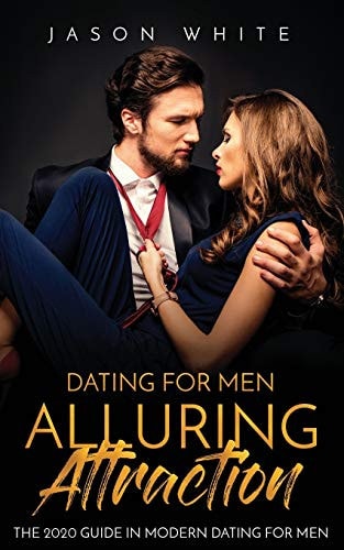 Dating For Men Alluring Attraction: The 2020 Guide in Modern Dating for Men