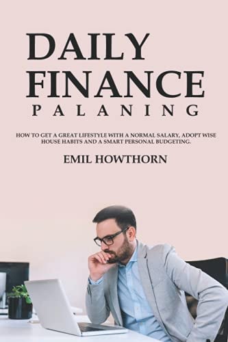 Daily Finance Planning How to Get a Great Lifestyle with a Normal Salary, Adopt Wise House Habits and a Smart Personal Budgeting.