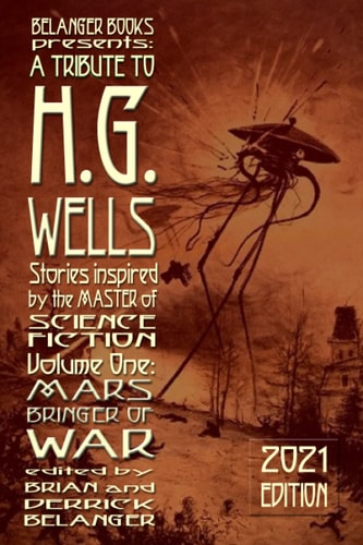 A Tribute to H. G. Wells, Stories Inspired by the Master of Science Fiction Volume 1 Mars: Bringer of War