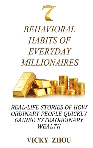 7 Behavioral Habits of Everyday Millionaires Real-Life Stories of How Ordinary People Quickly Gained Extraordinary Wealth