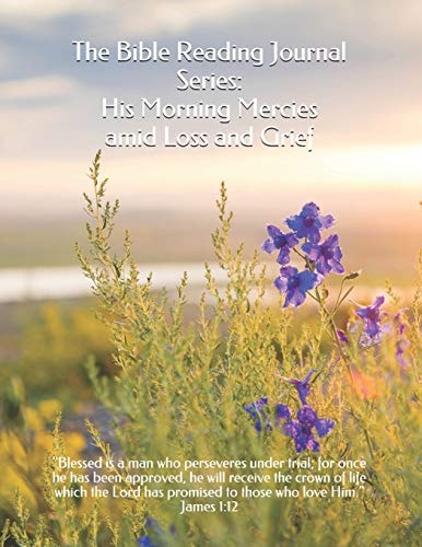 The Bible Reading Journal Series His Morning Mercies Amid Loss and Grief